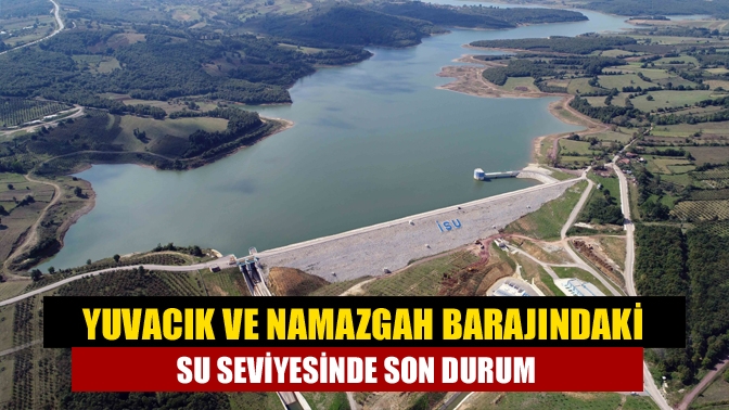 Kocaeli’de gerçekleşen yağışların ardından Yuvacık ve Namazgah Barajındaki su seviyesi