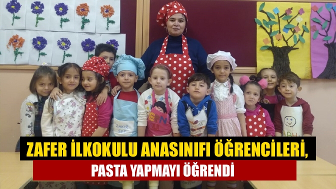 Zafer İlkokulu anasınıfı öğrencileri, “Mutfak uygulamaları” etkinliğinde pasta yapımını öğrendi.